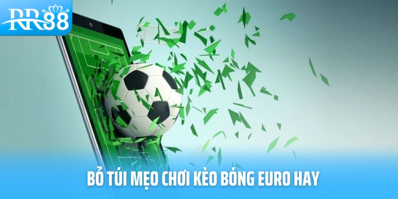 Bỏ túi mẹo chơi kèo bóng Euro hay