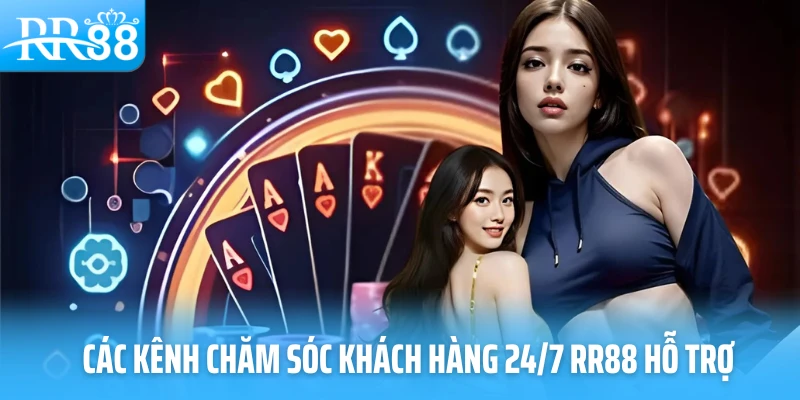 Các kênh chăm sóc khách hàng 24/7 RR88 hỗ trợ