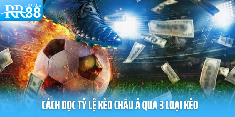 Cách đọc tỷ lệ kèo châu Á qua 3 loại kèo