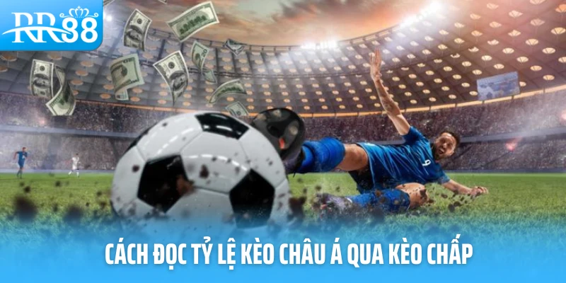 Cách đọc tỷ lệ kèo châu Á qua kèo chấp