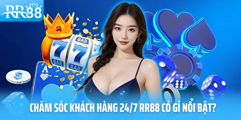 Chăm sóc khách hàng 24/7 RR88 có gì nổi bật?