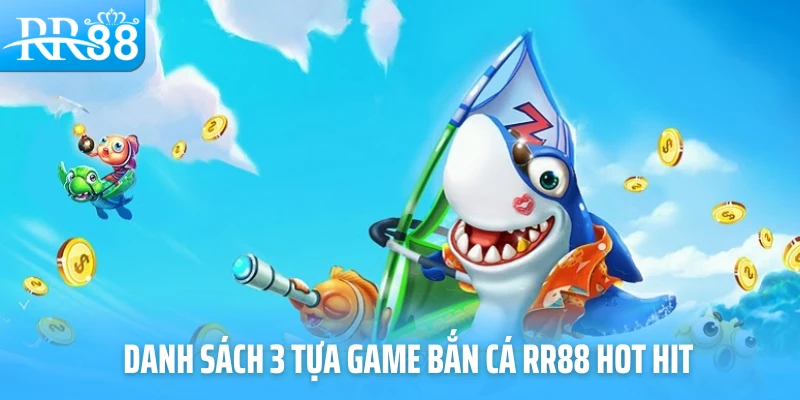 Danh sách 3 tựa game bắn cá RR88 hot hit