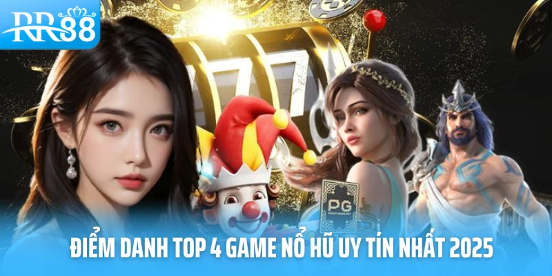 Điểm danh top 4 game nổ hũ uy tín nhất 2025