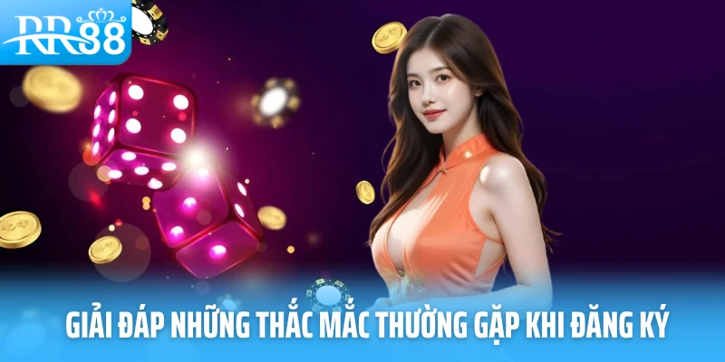 Giải đáp những thắc mắc thường gặp khi đăng ký