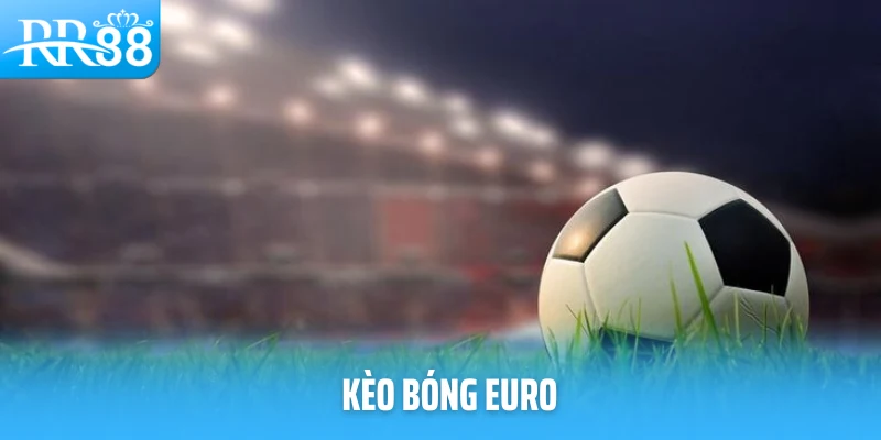 Hướng Dẫn Toàn Tập Từ A-Z Cách Chơi Kèo Bóng Euro