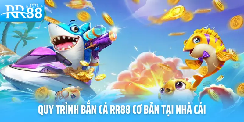 Quy trình bắn cá RR88 cơ bản tại nhà cái