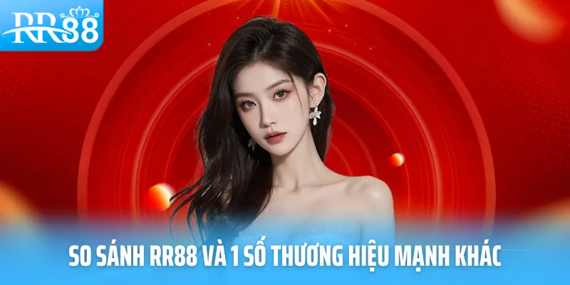 So sánh RR88 và 1 số thương hiệu mạnh khác