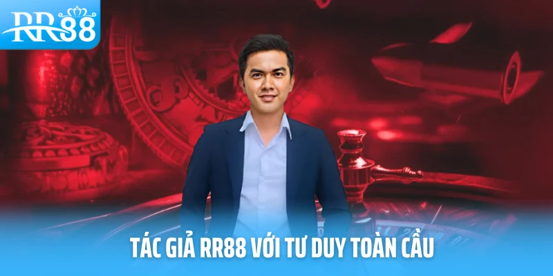 Tác giả RR88 với tư duy toàn cầu