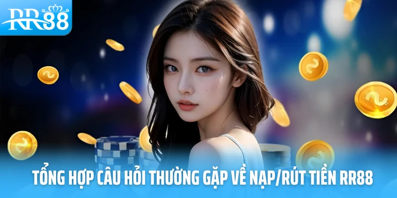 Tổng hợp câu hỏi thường gặp về nạp/rút tiền RR88
