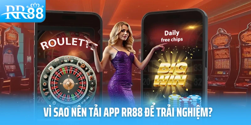 Vì sao nên tải app RR88 để trải nghiệm?